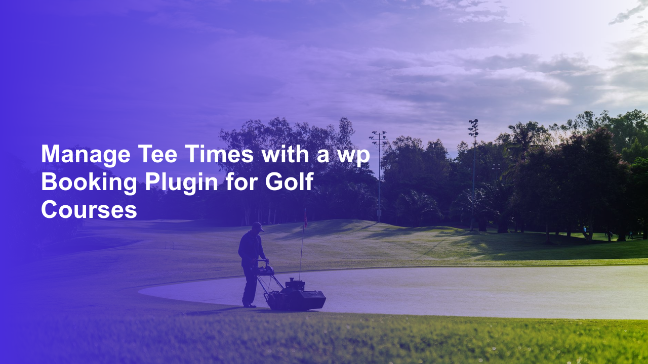 Manage Tee Times with a wp Booking Plugin for Golf CoursesWorpress Booking Plugin - WP Booking Plugin - Booking Calendar