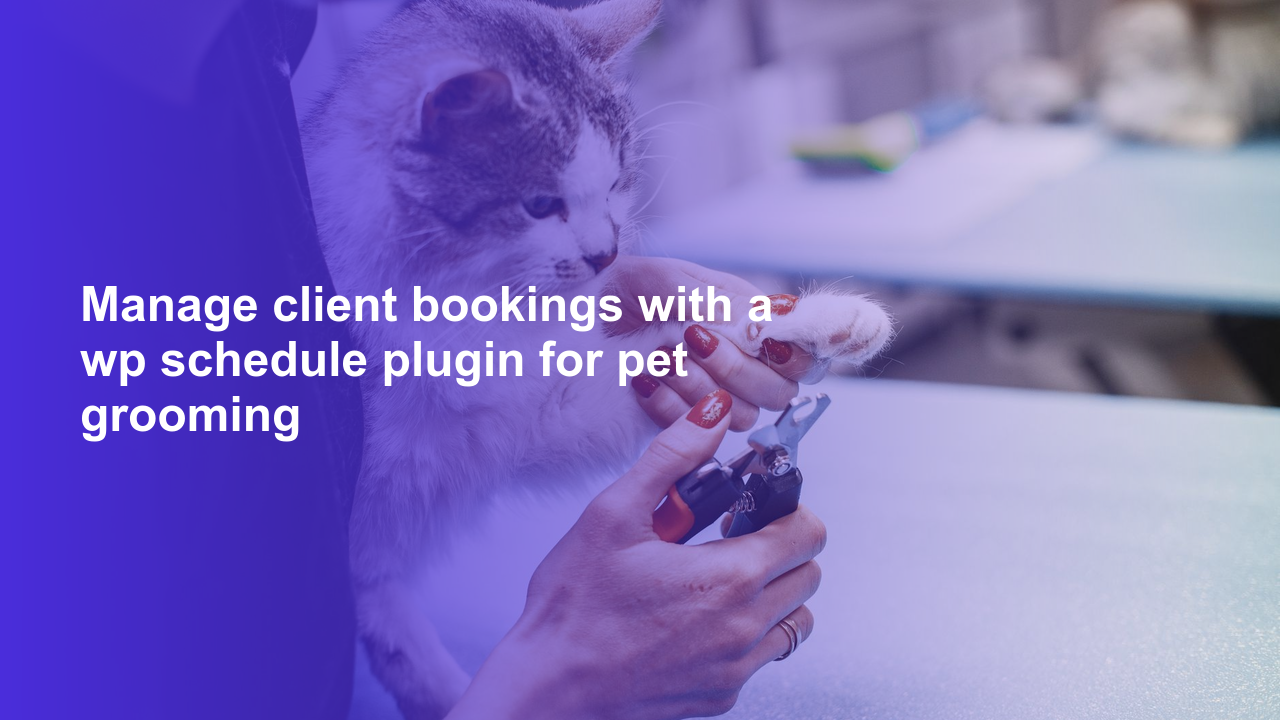 Manage client bookings with a wp schedule plugin for pet grooming